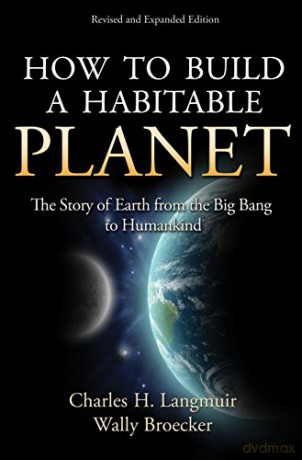 How to Build a Habitable Planet: The Story of Earth from the Big Bang to Humankind: The Story of Earth from the Big Bang to Humankind - Revised and Expanded Edition - Charles H. Langmuir [KSIĄŻKA]