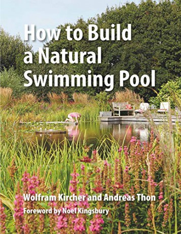 How to Build a Natural Swimming Pool: The Complete Guide to Healthy Swimming at Home - Wolfram Kircher [KSIĄŻKA]