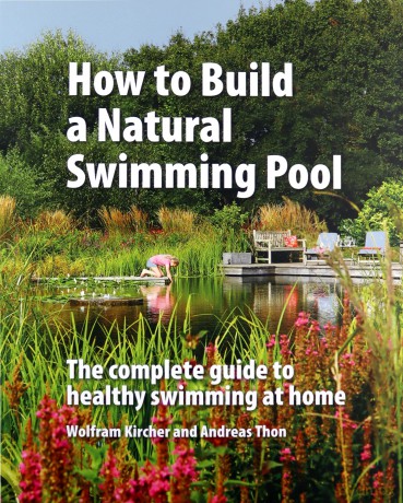 How to Build a Natural Swimming Pool: The Complete Guide to Healthy Swimming at Home - Wolfram Kircher [KSIĄŻKA]