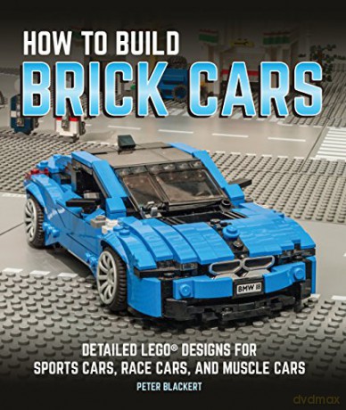 How to Build Brick Cars: Detailed LEGO Designs for Sports Cars, Race Cars, and Muscle Cars - Peter Blackert [KSIĄŻKA]