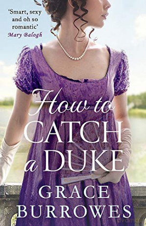 How To Catch A Duke: a smart and sexy Regency romance, perfect for fans of Bridgerton Rogues to Riches - Grace Burrowes [KSIĄŻKA]