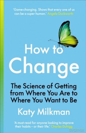 How to Change: The Science of Getting from Where You Are to Where You Want to Be - Katy Milkman [KSIĄŻKA]