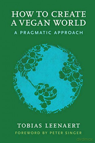 How to Create a Vegan World: A Pragmatic Approach - Tobias Leenaert [KSIĄŻKA]