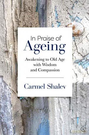 In Praise Of Ageing: Awakening To Old Age With Wisdom And Compassion - Carmel Shalev [KSIĄŻKA]