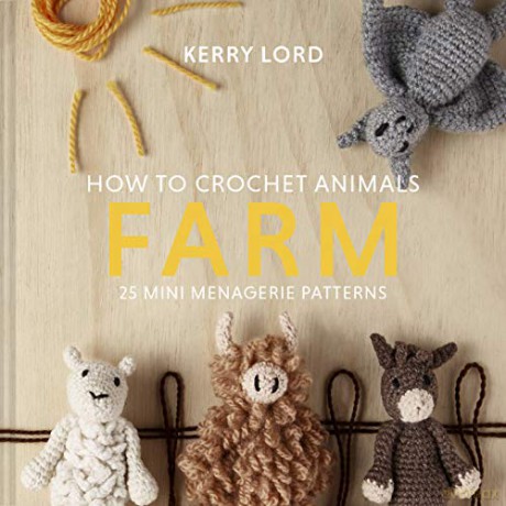 How to Crochet Animals: Farm: 25 mini menagerie patterns - Kerry Lord [KSIĄŻKA]