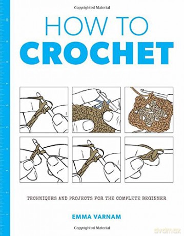 How to Crochet: Techniques and Projects for the Complete Beginner - Emma Varnam [KSIĄŻKA]