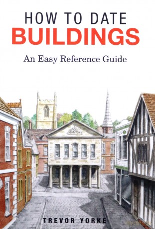 How to Date Buildings: an Illustrated Easy-Reference Guide: An Easy Reference Guide - Trevor Yorke [KSIĄŻKA]