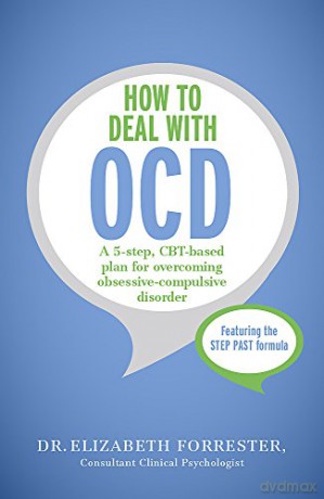 How to Deal with OCD: A 5-step, CBT-based plan for overcoming obsessive-compulsive disorder - Elizabeth Forrester [KSIĄŻKA]
