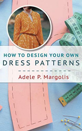 How to Design Your Own Dress Patterns: A primer in pattern making for women who like to sew - Adele Margolis [KSIĄŻKA]