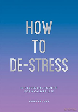 How to De-Stress: The Essential Toolkit for a Calmer Life - Anna Barnes [KSIĄŻKA]