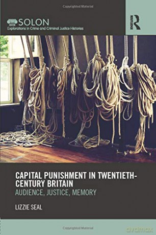 Capital Punishment In Twentieth-Century Britain: Audience, Justice, Memory (Routledge Solon Explorations In Crime And Criminal Justice Histories) - Lizzie Seal [KSIĄŻKA]