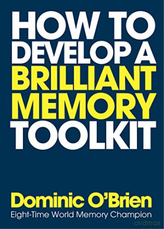 How to Develop a Brilliant Memory Toolkit: Tips, Tricks and Techniques to Remember Names, Words, Facts, Figures, Faces and Speeches - Dominic O'Brien [KSIĄŻKA]