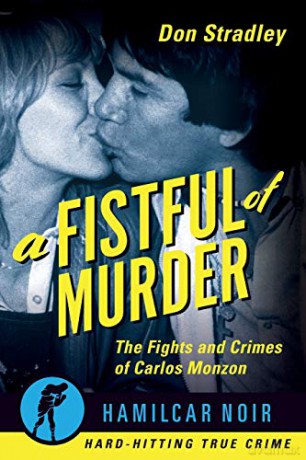 A Fistful Of Murder: The Fights And Crimes Of Carlos Monzon (Hamilcar Noir): 6 (Hamilcar Noir True Crime Series) - Don Stradley [KSIĄŻKA]