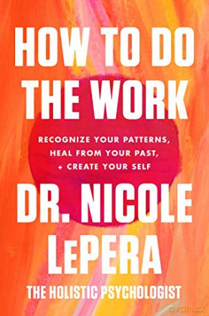 How to Do the Work: Recognize Your Patterns, Heal from Your Past, and Create Your Self - Dr. Nicole LePera [KSIĄŻKA]