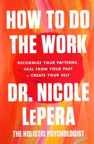 How to Do the Work: Recognize Your Patterns, Heal from Your Past, and Create Your Self - Dr. Nicole LePera [KSIĄŻKA]
