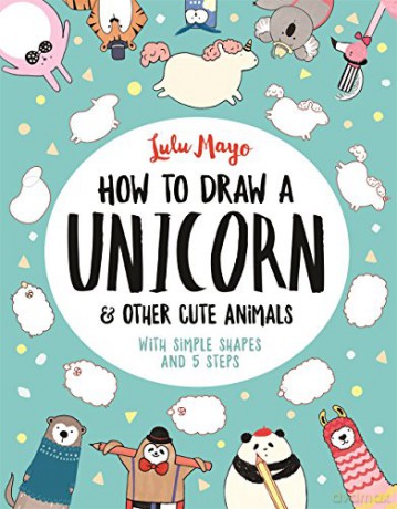 How to Draw a Unicorn and Other Cute Animals: With simple shapes and 5 steps: 1 How to Draw Really Cute Creatures, 1 - Sophie Schrey [KSIĄŻKA]