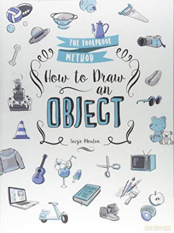 How to Draw an Object: The Foolproof Method - Soizic Mouton [KSIĄŻKA]