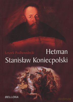 Hetman Stanisław Koniecpolski - Leszek Podhorodecki [KSIĄŻKA]