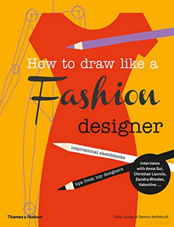 How to Draw Like a Fashion Designer: Inspirational Sketchbooks - Tips from Top Designers - Celia Joicey [KSIĄŻKA]