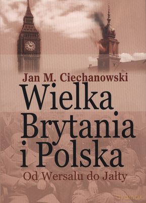 Wielka Brytania I Polska Od Wersalu Do Jałty - Jan M.Ciechanowski [KSIĄŻKA]