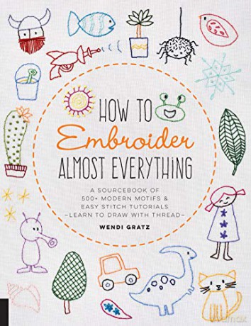 How to Embroider Almost Everything: A Sourcebook of 500+ Modern Motifs + Easy Stitch Tutorials - Learn to Draw with Thread! - Wendi Gratz [KSIĄŻKA]