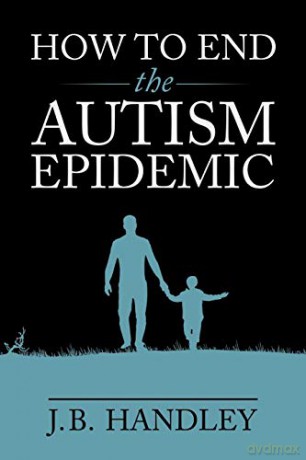 How to End the Autism Epidemic: Revealing the Truth About Vaccines - J.B. Handley [KSIĄŻKA]