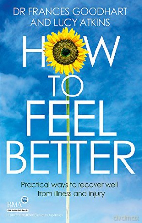 How to Feel Better: Practical ways to recover well from illness and injury Inspector Carlyle - Dr Frances Goodhart [KSIĄŻKA]