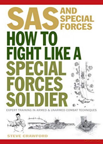 How To Fight Like A Special Forces Soldier: Expert Training in Unarmed and Armed Combat Techniques SAS - Steve Crawford [KSIĄŻKA]