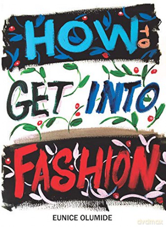 How to Get into Fashion: A Complete Guide for Models, Creatives and Anyone Interested in the World of Fashion - Eunice Olumide [KSIĄŻKA]