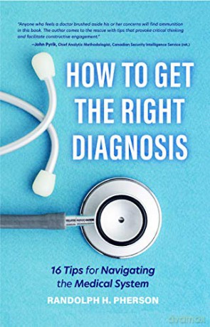 How to Get the Right Diagnosis: 16 Tips for Navigating the Medical System Emergency Medicine, Doctors, for Readers of The Real Doctor Will See You Shortly - Randolph H. Pherson [KSIĄŻKA]