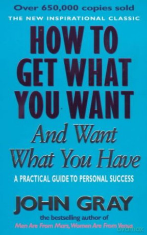 How To Get What You Want And Want What You Have: A Practical and Spiritual Guide to Personal Success - John Gray [KSIĄŻKA]