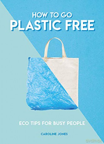 How To Go Plastic Free: Eco Tips for Busy People How To Go... series - Caroline Jones [KSIĄŻKA]