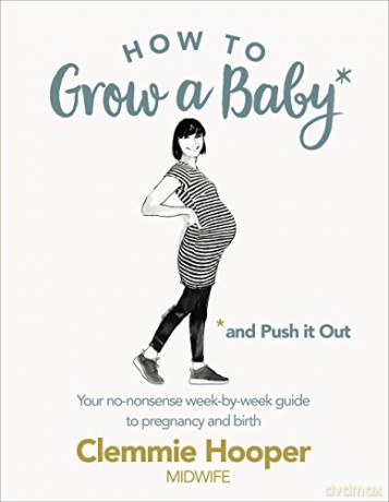 How to Grow a Baby and Push It Out: Your no-nonsense guide to pregnancy and birth - Clemmie Hooper [KSIĄŻKA]