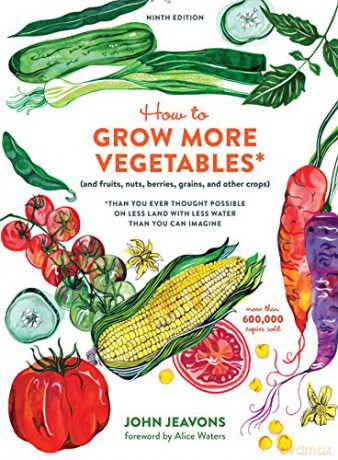 How to Grow More Vegetables: And Fruits, Nuts, Berries, Grains, and Other Crops Than You Ever Thought Possible on Less Land with Less Water Than You Can Imagine - John Jeavons [KSIĄŻKA]