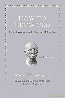 How to Grow Old Ancient Wisdom for the Second Half of Life [KSIĄŻKA]