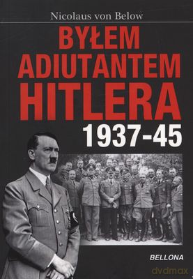 Byłem Adiutantem Hitlera 1937-1945 - Nicolaus Von Below [KSIĄŻKA]
