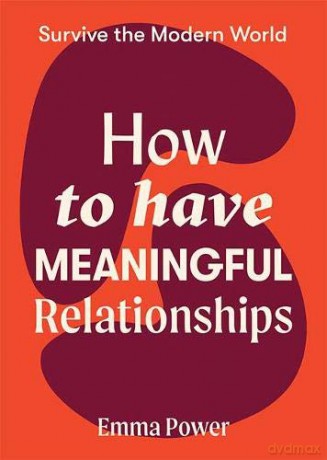 How to Have Meaningful Relationships Survive the Modern World - Emma Power [KSIĄŻKA]