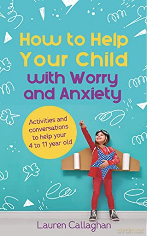 How to Help Your Child with Worry and Anxiety: Activities and Conversations for Parents to Help Their 4-11-Year-Old - Lauren Callaghan [KSIĄŻKA]
