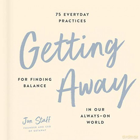 Getting Away: 75 Everyday Practices For Finding Balance In Our Always-On World - Jon Staff [KSIĄŻKA]