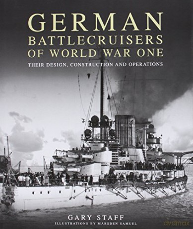 German Battlecruisers Of World War One: Their Design, Construction And Operations - Gary Staff [KSIĄŻKA]