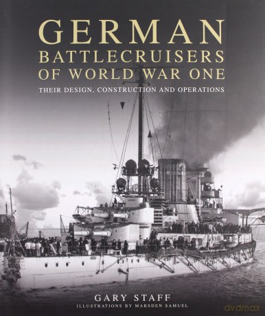 German Battlecruisers Of World War One: Their Design, Construction And Operations - Gary Staff [KSIĄŻKA]