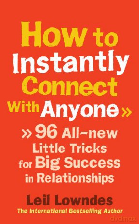 How to Instantly Connect With Anyone: 96 All-new Little Tricks for Big Success in Relationships - Leil Lowndes [KSIĄŻKA]
