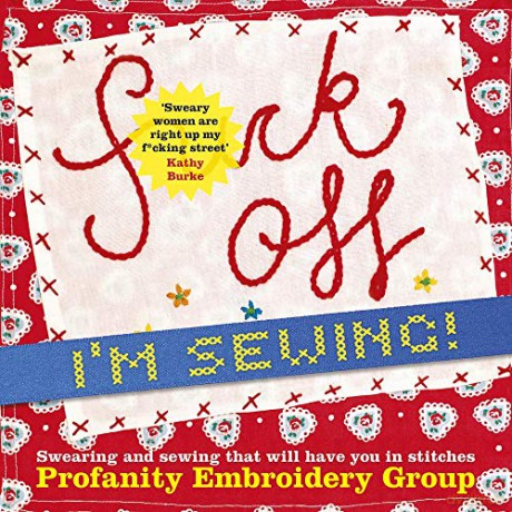 Fuck Off, I'M Sewing: Swearing And Sewing That Will Have You In Stitches - Profanity Embroidery Group [KSIĄŻKA]