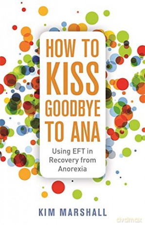How to Kiss Goodbye to Ana: Using EFT in Recovery from Anorexia - Kim Marshall [KSIĄŻKA]