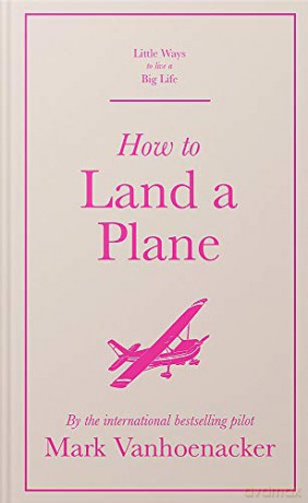 How to Land a Plane Little Ways to Live a Big Life - Mark Vanhoenacker [KSIĄŻKA]
