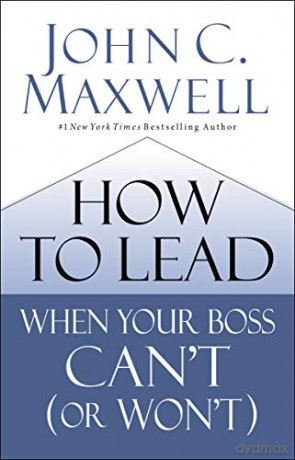 How to Lead When Your Boss Can't or Won't - John Maxwell [KSIĄŻKA]