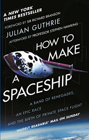 How to Make a Spaceship: A Band of Renegades, an Epic Race and the Birth of Private Space Flight - Julian Guthrie [KSIĄŻKA]