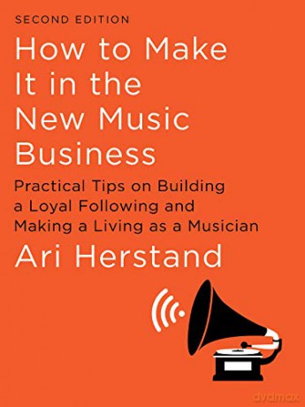 How To Make It in the New Music Business: Practical Tips on Building a Loyal Following and Making a Living as a Musician - Ari Herstand [KSIĄŻKA]