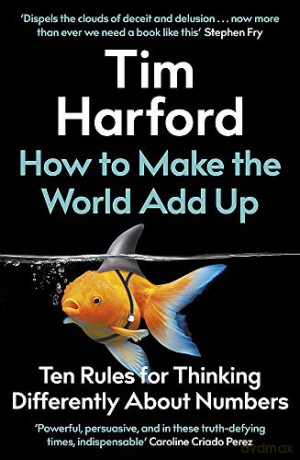 How to Make the World Add Up: Ten Rules for Thinking Differently About Numbers - Tim Harford [KSIĄŻKA]