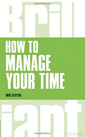 How to Manage Your Time Brilliant Business - Mike Clayton [KSIĄŻKA]